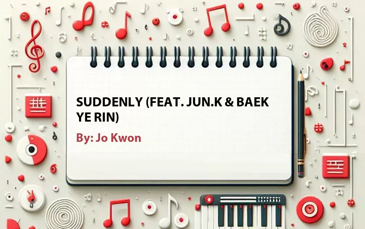 Lirik lagu: Suddenly (Feat. Jun.K & Baek Ye Rin) oleh Jo Kwon :: Cari Lirik Lagu di WowKeren.com ?