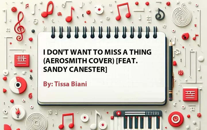 Lirik lagu: I Don't Want to Miss a Thing (Aerosmith Cover) [Feat. Sandy Canester] oleh Tissa Biani :: Cari Lirik Lagu di WowKeren.com ?