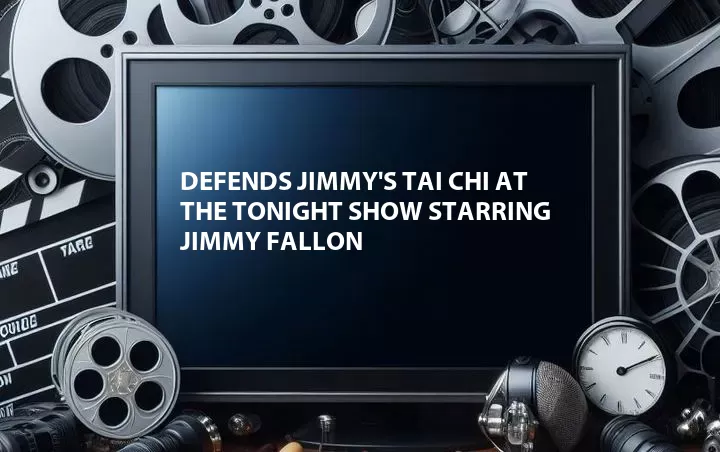 Defends Jimmy's Tai Chi at The Tonight Show Starring Jimmy Fallon