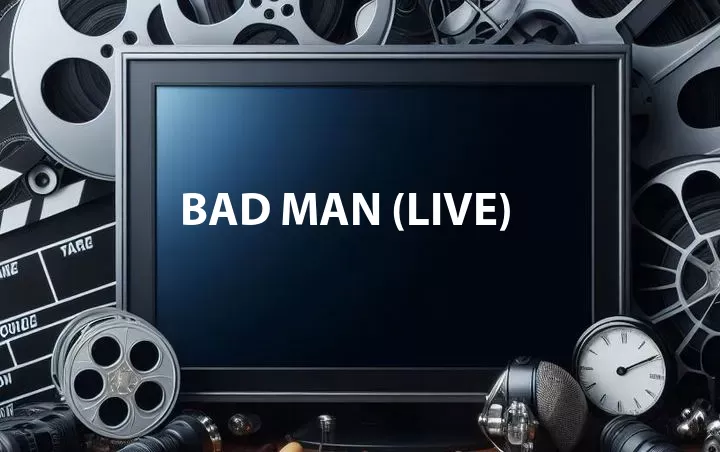 Bad Man (Live)