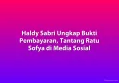 Haldy Sabri Ungkap Bukti Pembayaran, Tantang Ratu Sofya di Media Sosial