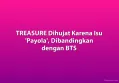TREASURE Dihujat Karena Isu 'Payola', Dibandingkan dengan BTS