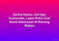 Karina Ranau, Istri Epy Kusnandar, Lapor Polisi Usai Alami Kekerasan di Warung Makan