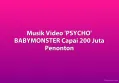 Musik Video 'PSYCHO' BABYMONSTER Capai 200 Juta Penonton