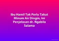 Ibu Hamil Tak Perlu Takut Minum Air Dingin, Ini Penjelasan dr. Ngabila Salama