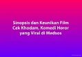 Sinopsis dan Keunikan Film Cek Khodam, Komedi Horor yang Viral di Medsos