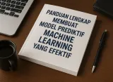 Panduan Lengkap Membuat Model Prediktif Machine Learning yang Efektif