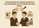 Strategi Efektif Sinergi Korporat dalam Merger untuk Keberhasilan Bisnis
