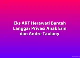 Eks ART Herawati Bantah Langgar Privasi Anak Erin dan Andre Taulany