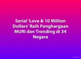 Serial 'Love & 10 Million Dollars' Raih Penghargaan MURI dan Trending di 34 Negara