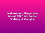Kekhawatiran Mengemuka Setelah RIIZE Jadi Korban Stalking di Shanghai