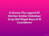 K-Drama The Legend Of Kitchen Soldier Debutkan Grup Idol Migak Boys di M Countdown