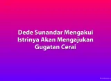 Dede Sunandar Mengakui Istrinya Akan Mengajukan Gugatan Cerai