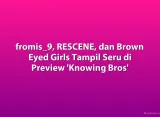 fromis_9, RESCENE, dan Brown Eyed Girls Tampil Seru di Preview 'Knowing Bros'