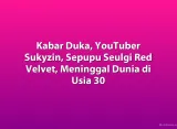 Kabar Duka, YouTuber Sukyzin, Sepupu Seulgi Red Velvet, Meninggal Dunia di Usia 30