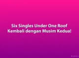 Six Singles Under One Roof Kembali dengan Musim Kedua!