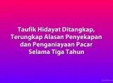 Taufik Hidayat Ditangkap, Terungkap Alasan Penyekapan dan Penganiayaan Pacar Selama Tiga Tahun