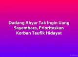 Dadang Ahyar Tak Ingin Uang Sayembara, Prioritaskan Korban Taufik Hidayat