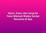 Hyeri, Jisoo, dan Jung Ho Yeon Nikmati Waktu Santai Bersama di Spa