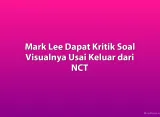 Mark Lee Dapat Kritik Soal Visualnya Usai Keluar dari NCT