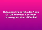 Hubungan Chang Kiha dan Yoon Gai Dikonfirmasi, Kenangan Lovestagram Muncul Kembali