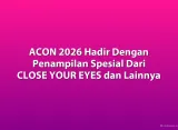 ACON 2026 Hadir Dengan Penampilan Spesial Dari CLOSE YOUR EYES dan Lainnya