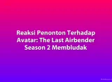 Reaksi Penonton Terhadap Avatar: The Last Airbender Season 2 Membludak