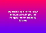 Ibu Hamil Tak Perlu Takut Minum Air Dingin, Ini Penjelasan dr. Ngabila Salama