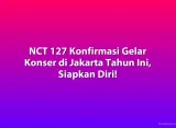 NCT 127 Konfirmasi Gelar Konser di Jakarta Tahun Ini, Siapkan Diri!