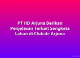 PT HD Arjuna Berikan Penjelasan Terkait Sengketa Lahan di Club de Arjuna