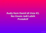 Audy Item Hamil di Usia 43, Iko Uwais Jadi Lebih Protektif