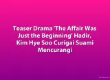 Teaser Drama 'The Affair Was Just the Beginning' Hadir, Kim Hye Soo Curigai Suami Mencurangi