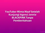 YouTuber Minta Maaf Setelah Kunjungi Agensi Jennie BLACKPINK Tanpa Pemberitahuan