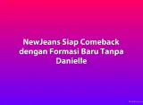 NewJeans Siap Comeback dengan Formasi Baru Tanpa Danielle