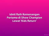idntt Raih Kemenangan Pertama di Show Champion Lewat 'Kids Return'
