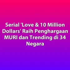 Serial 'Love & 10 Million Dollars' Raih Penghargaan MURI dan Trending di 34 Negara