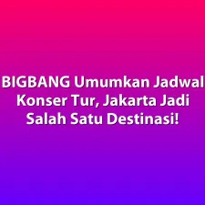 BIGBANG Umumkan Jadwal Konser Tur, Jakarta Jadi Salah Satu Destinasi!