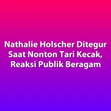 Nathalie Holscher Ditegur Saat Nonton Tari Kecak, Reaksi Publik Beragam