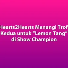 Hearts2Hearts Menangi Trofi Kedua untuk “Lemon Tang” di Show Champion