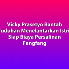 Vicky Prasetyo Bantah Tuduhan Menelantarkan Istri, Siap Biaya Persalinan Fangfang