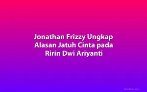 Jonathan Frizzy Ungkap Alasan Jatuh Cinta pada Ririn Dwi Ariyanti