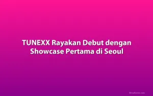 TUNEXX Rayakan Debut dengan Showcase Pertama di Seoul