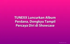 TUNEXX Luncurkan Album Perdana, Dongkyu Tampil Percaya Diri di Showcase