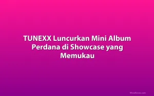 TUNEXX Luncurkan Mini Album Perdana di Showcase yang Memukau