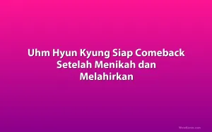 Uhm Hyun Kyung Siap Comeback Setelah Menikah dan Melahirkan