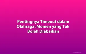 Pentingnya Timeout dalam Olahraga: Momen yang Tak Boleh Diabaikan