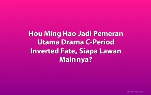Hou Ming Hao Jadi Pemeran Utama Drama C-Period Inverted Fate, Siapa Lawan Mainnya?