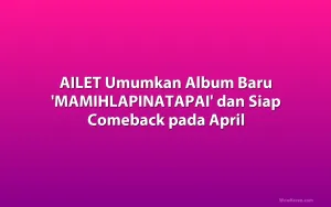 AILET Umumkan Album Baru 'MAMIHLAPINATAPAI' dan Siap Comeback pada April