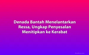 Denada Bantah Menelantarkan Ressa, Ungkap Penyesalan Menitipkan ke Kerabat