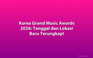 Korea Grand Music Awards 2026: Tanggal dan Lokasi Baru Terungkap!